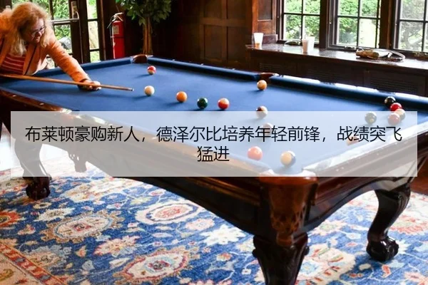 布莱顿豪购新人，德泽尔比培养年轻前锋，战绩突飞猛进