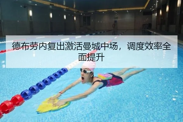 德布劳内复出激活曼城中场，调度效率全面提升